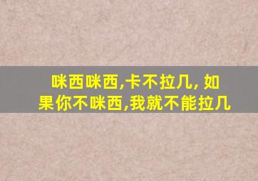 咪西咪西,卡不拉几, 如果你不咪西,我就不能拉几